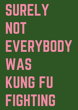 Surely Not Everybody Was Kung Fu Fighting