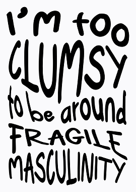 Clumsy Fragile Masculinity Text Art