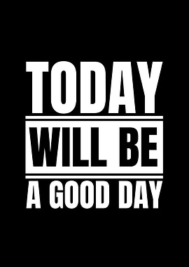 Today Will Be A Good Day