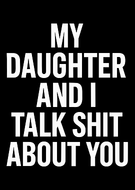 My Daughter and I Talk Shit