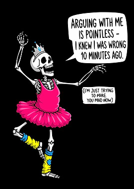 Arguing with Me Is Pointless - Funny Skeleton Ballerina Sarcastic Quote