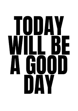 Today Will Be A Good Day