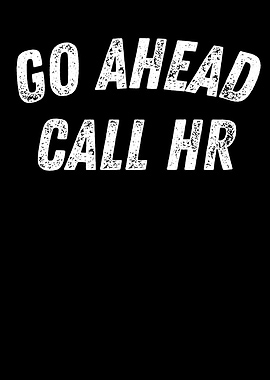 Go Ahead Call HR Funny Humor Sarcastic Text Art