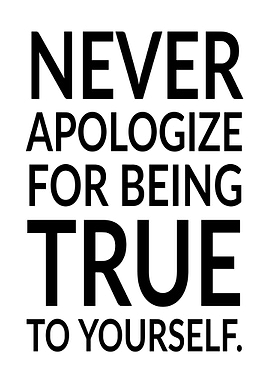 Never Apologize For Being True