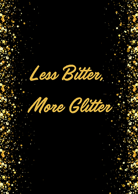 Less Bitter More Glitter - Motivational Quote Gold Sparkle Wall Art
