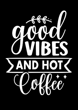 Good Vibes and Hot Coffee