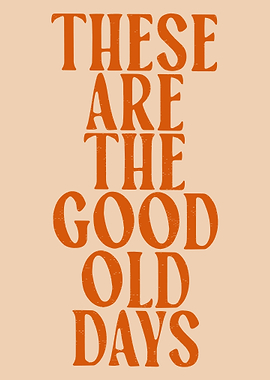 These Are The Good Old Days