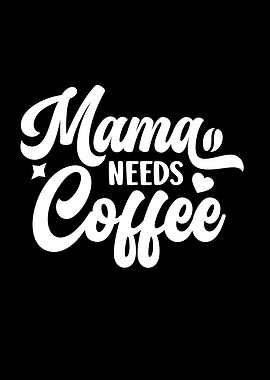 Mama Needs Coffee White Text