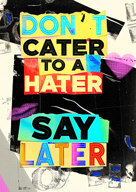 Don't Cater to a Hater Say Later