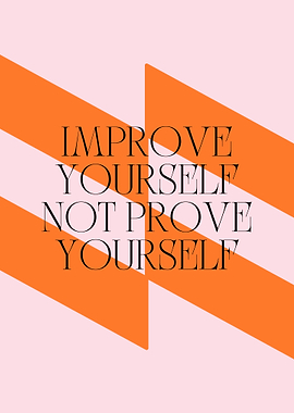 Improve Yourself, Not Prove Yourself