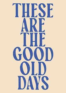 These Are The Good Old Days