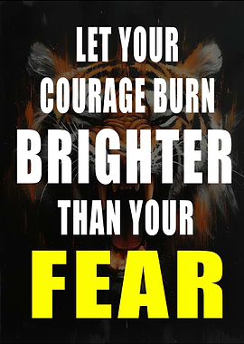 Courage Burns Brighter Than Fear