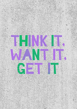 Think It, Want It, Get It