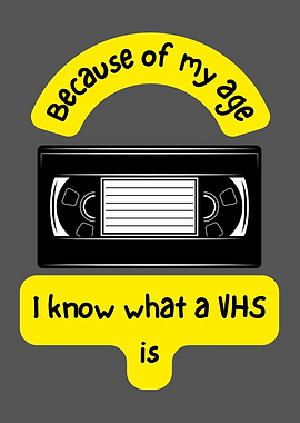Because of my age, VHS