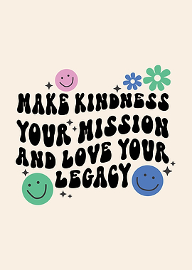 Make Kindness Your Mission And Love Your Legacy