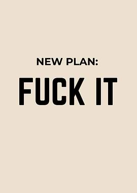 New Plan: Fuck It