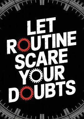 Let Routine Scare Your Doubts