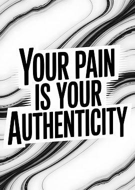 Your Pain Is Your Authenticity
