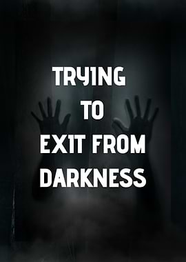 Trying to Exit From Darkness
