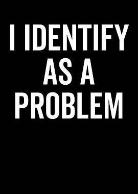 I Identify As A Problem