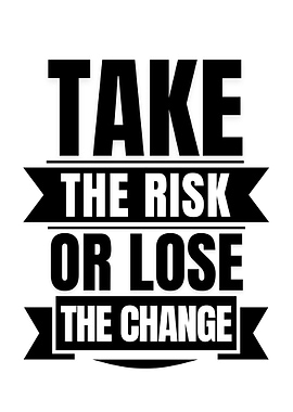 Take the Risk or Lose Change