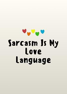Sarcasm Is My Love Language