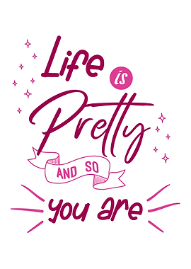 Life is Pretty and So You Are
