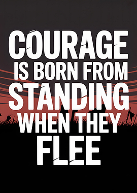 Courage is Born From Standing