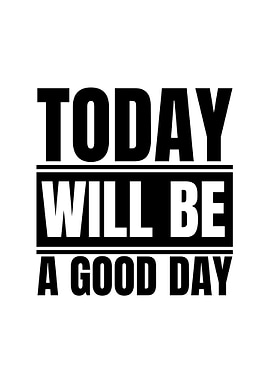 Today Will Be A Good Day