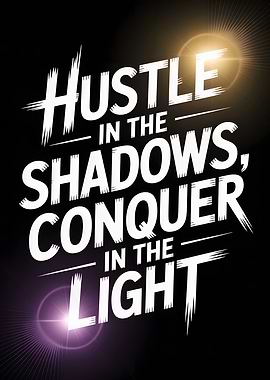 Hustle in Shadows, Conquer in Light