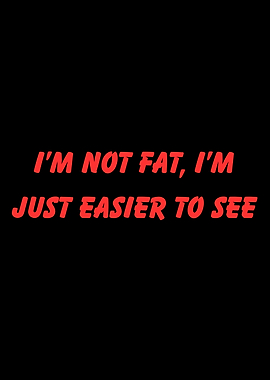 I'm Not Fat, I'm Easier to See
