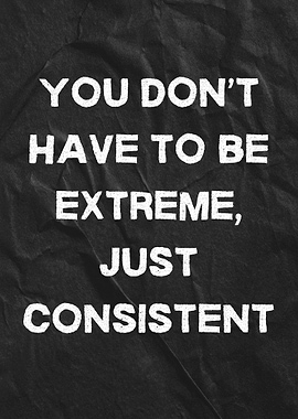 Consistent Not Extreme Motivational Quote