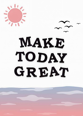 Make Today Great Inspirational Art