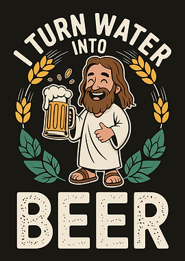 I Turn Water Into Beer