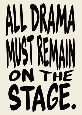All Drama Must Remain On Stage