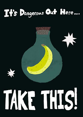 It’s Dangerous Out Here Take This Banana