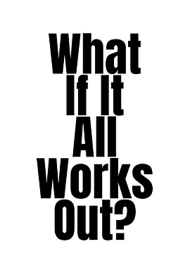 What If It All Works Out?