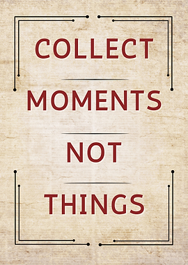 Collect Moments Not Things