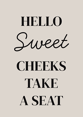 Hello Sweet Cheeks Take A Seat