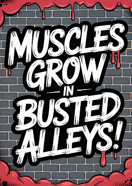 Muscles Grow in Busted Alleys