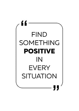 Find Something Positive In Every Situation Motivational Quote
