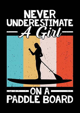 Never Underestimate Paddle Board Girl
