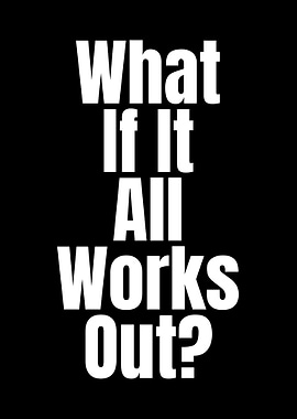 What If It All Works Out?