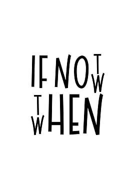 If Not Now, Then When