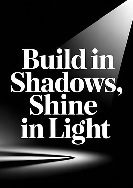 Build in Shadows, Shine in Light