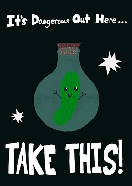 It’s Dangerous Out Here Take This Pickle