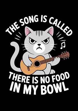 The Song Is Called There Is No Food In My Bowl Cat