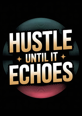 Hustle Until It Echoes