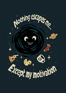 Nothing escapes me... except my motivation