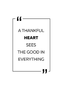 A Thankful Heart Sees The Good In Everything